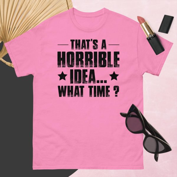 That’s a Horrible Idea. What Time?  T-Shirt - Image 9