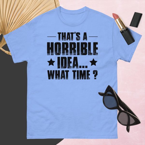 That’s a Horrible Idea. What Time?  T-Shirt - Image 10