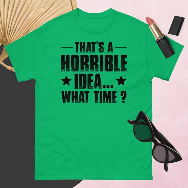 That’s a Horrible Idea. What Time?  T-Shirt - Image 8