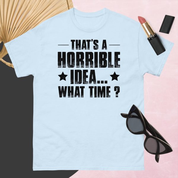 That’s a Horrible Idea. What Time?  T-Shirt - Image 7