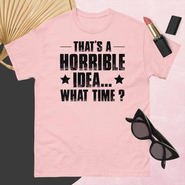 That’s a Horrible Idea. What Time?  T-Shirt - Image 2