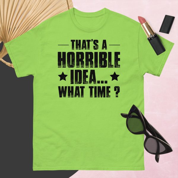 That’s a Horrible Idea. What Time?  T-Shirt - Image 11