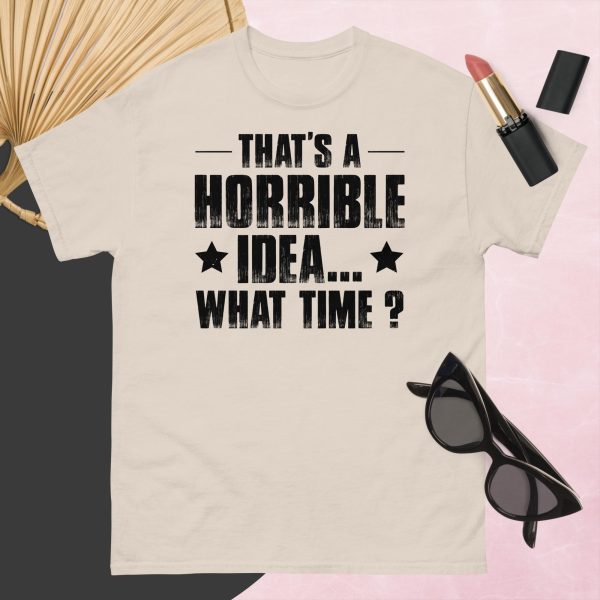 That’s a Horrible Idea. What Time?  T-Shirt - Image 3