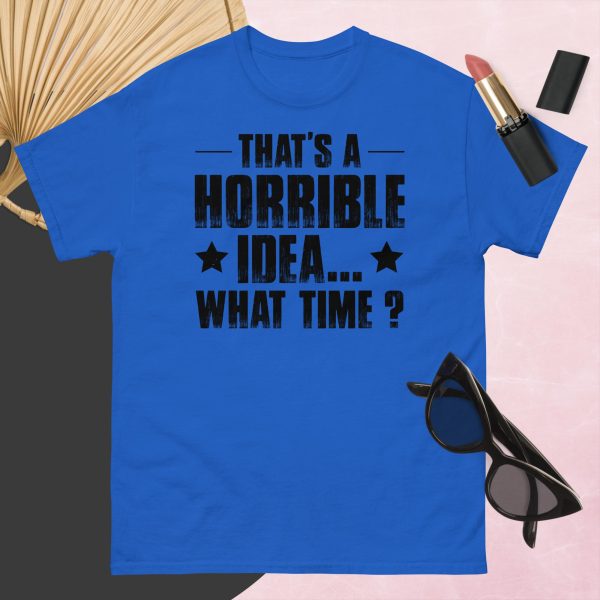 That’s a Horrible Idea. What Time?  T-Shirt - Image 6