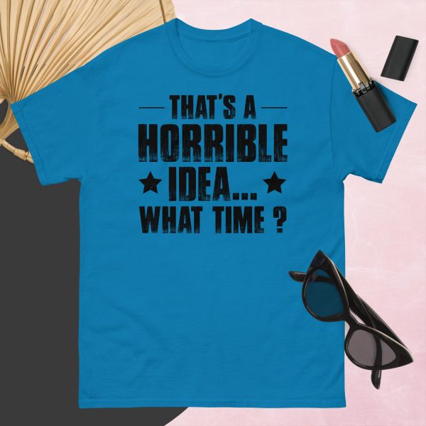 That’s a Horrible Idea. What Time?  T-Shirt - Image 13