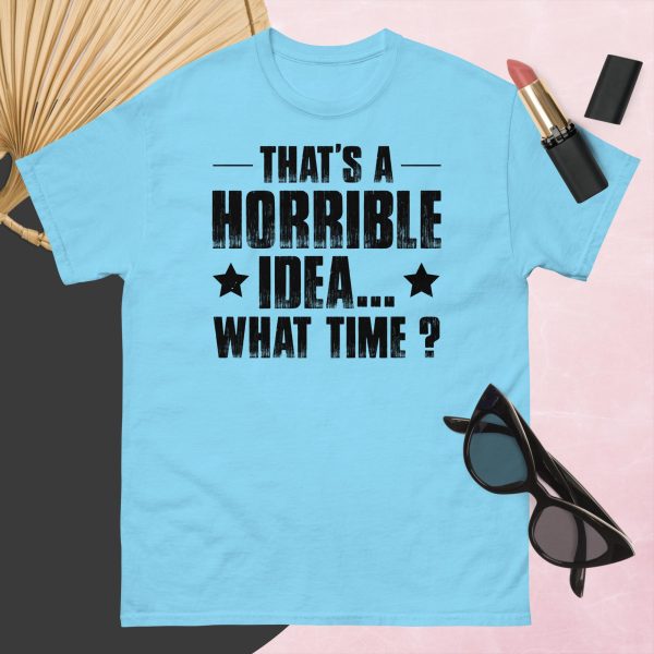 That’s a Horrible Idea. What Time?  T-Shirt - Image 5