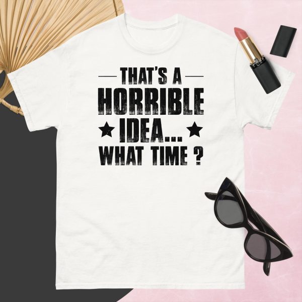That’s a Horrible Idea. What Time?  T-Shirt - Image 4