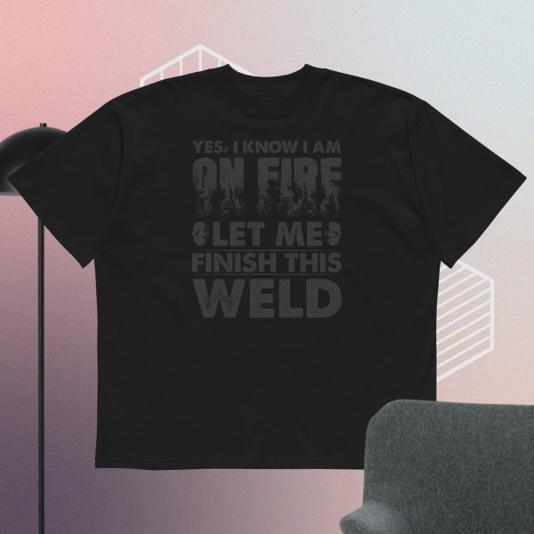 Yes I Know I'm On Fire Let Me Finish This Weld t-shirt - Image 2