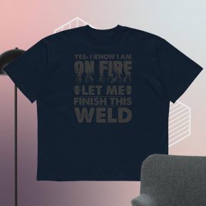 Yes I Know I'm On Fire Let Me Finish This Weld t-shirt