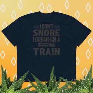 I don't snore I dream I’m a train t-shirt