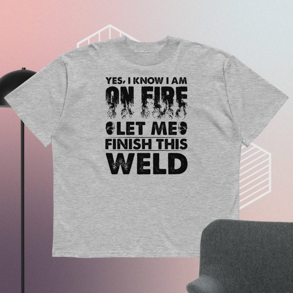 Yes I Know I'm On Fire Let Me Finish This Weld t-shirt - Image 3