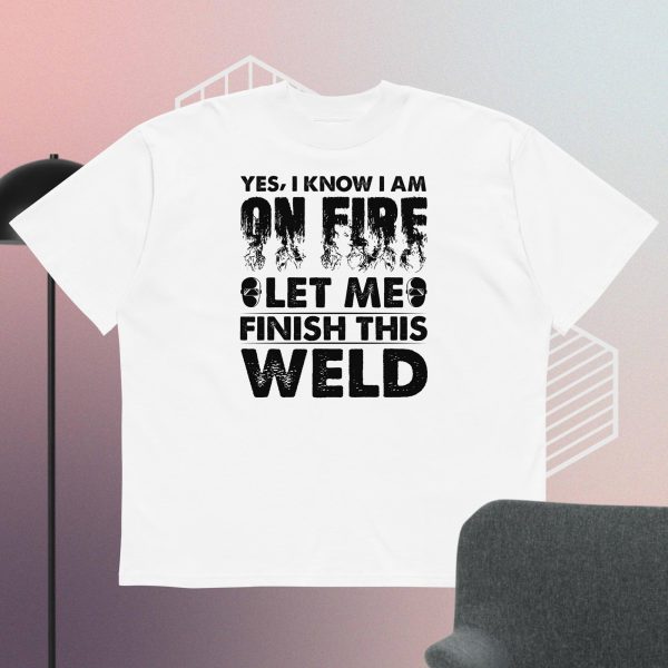 Yes I Know I'm On Fire Let Me Finish This Weld t-shirt - Image 5