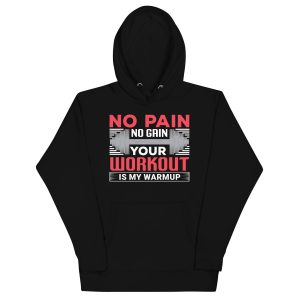 No Pain No Gain – Your Workout Is My Warm-Up Unisex Hoodie