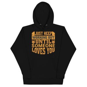 Just Keep Working Out Until Someone Loves You Unisex Hoodie