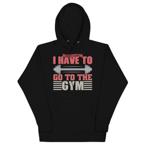 Sorry I Can't I Have to go to the Gym Unisex Hoodie