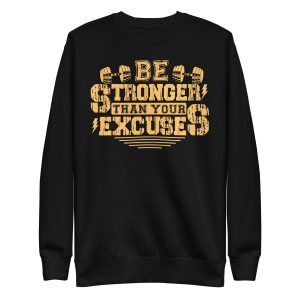 Be Stronger Than Your Excuses Unisex Premium Sweatshirt