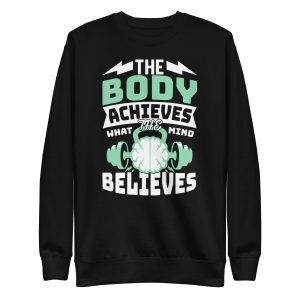 The body achieves what the mind believes Unisex Premium Sweatshirt