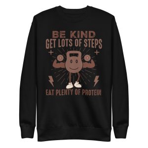 Be Kind • Get Lots of Steps • Eat Plenty of Protein Unisex Premium Sweatshirt