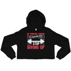 If You’re Tired of Starting Over, Stop Giving Up Crop Hoodie