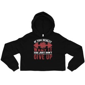 If You Really Want It You Just Don’t Give Up Crop Hoodie