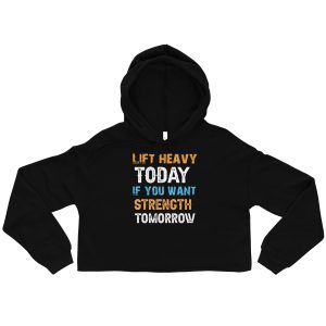 Lift heavy today if you want strength tomorrow Crop Hoodie