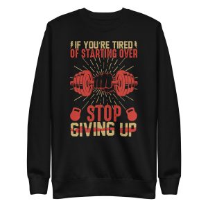 If You’re Tired of Starting Over Unisex Premium Sweatshirt