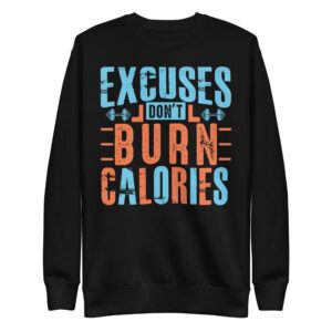 Excuses Don’t Burn Calories Unisex Premium Sweatshirt