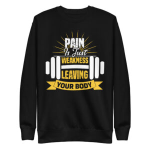 Pain Is Weakness Leaving Your Body Unisex Premium Sweatshirt
